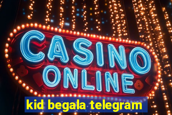 kid begala telegram