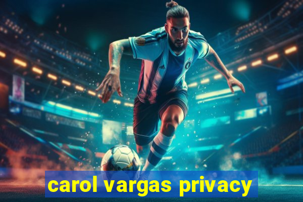 carol vargas privacy