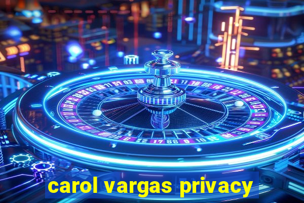 carol vargas privacy