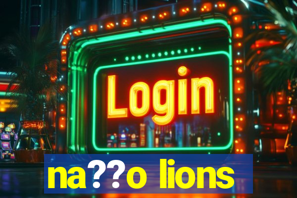 na??o lions