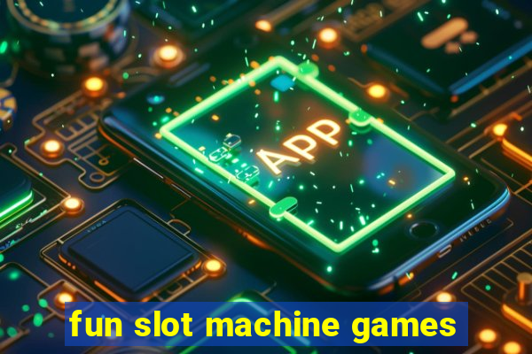 fun slot machine games