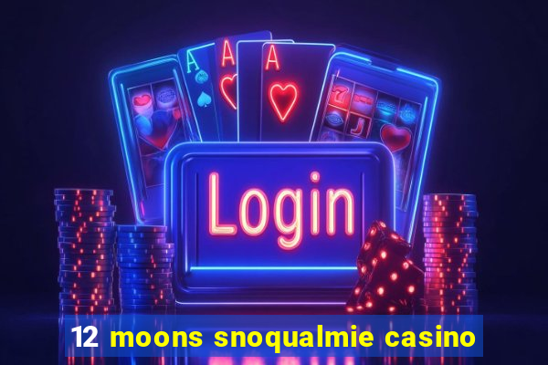 12 moons snoqualmie casino