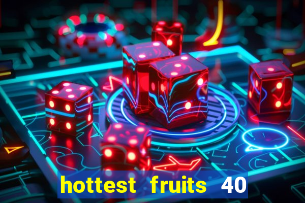 hottest fruits 40 slot free play