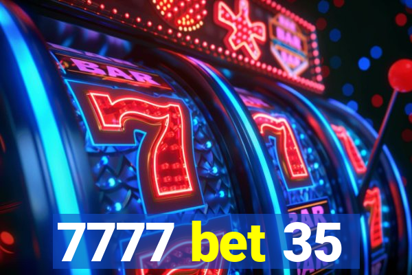 7777 bet 35