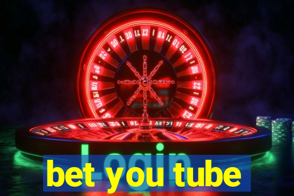 bet you tube