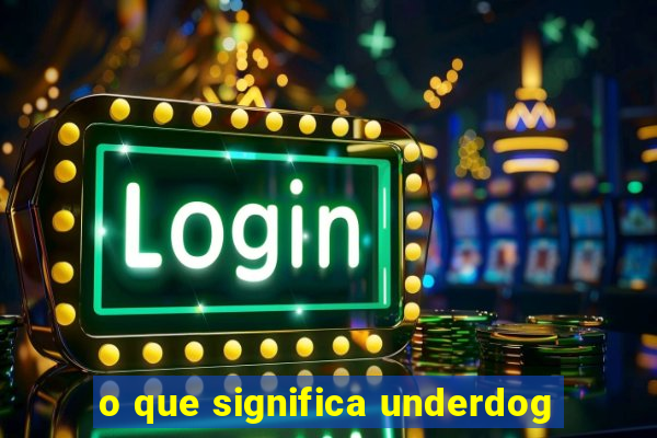 o que significa underdog