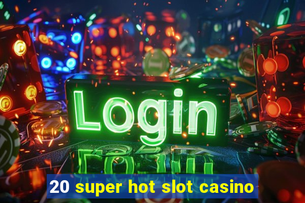 20 super hot slot casino