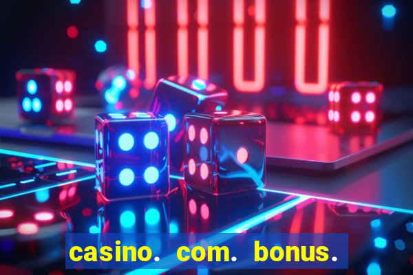 casino. com. bonus. sem. deposito.