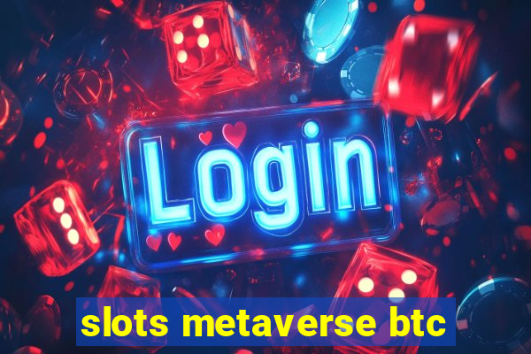 slots metaverse btc