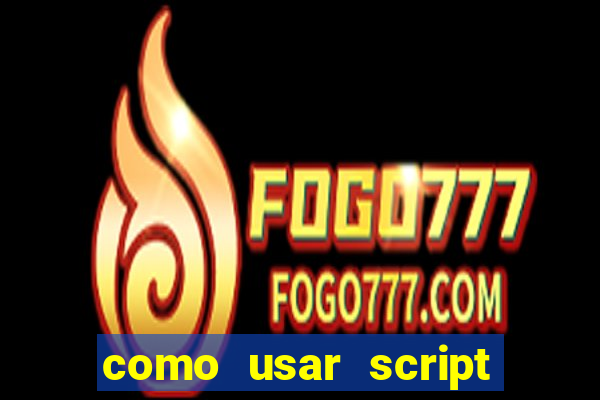 como usar script no cmsp