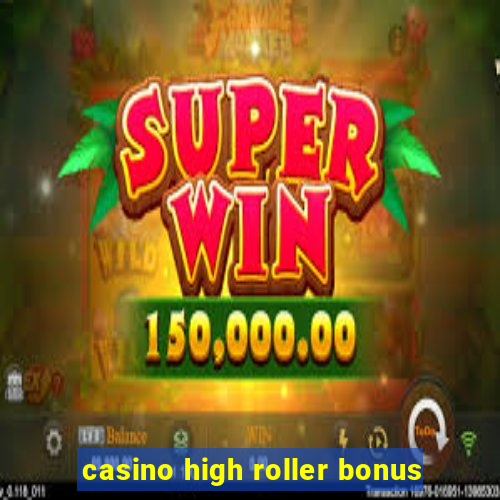 casino high roller bonus