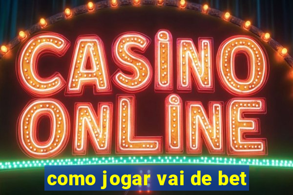 como jogar vai de bet