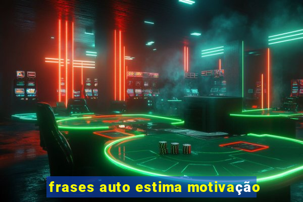 frases auto estima motivação