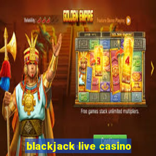 blackjack live casino