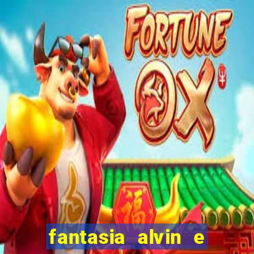 fantasia alvin e os esquilos