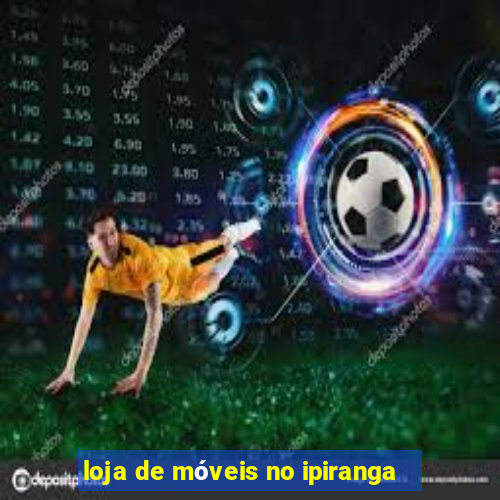 loja de móveis no ipiranga