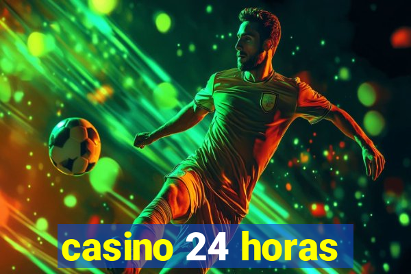 casino 24 horas