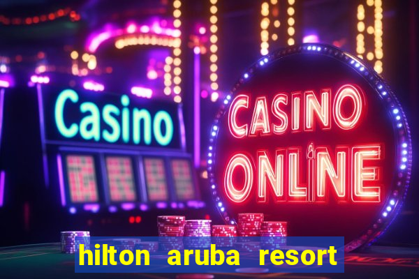 hilton aruba resort and casino