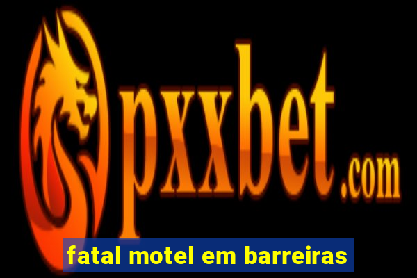 fatal motel em barreiras