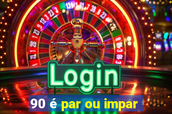 90 é par ou impar