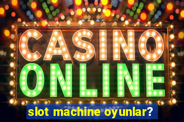 slot machine oyunlar?