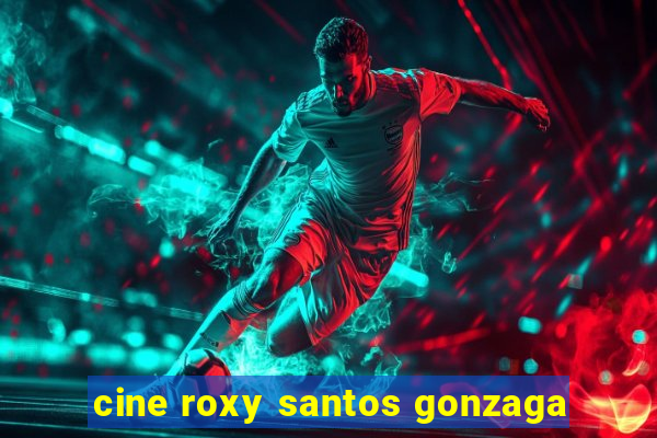 cine roxy santos gonzaga