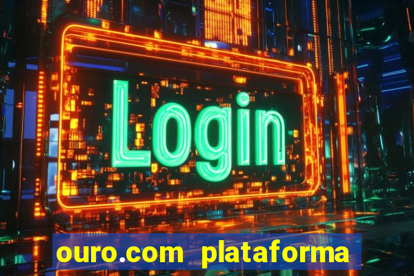 ouro.com plataforma de jogos