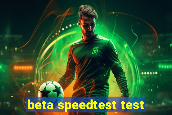 beta speedtest test