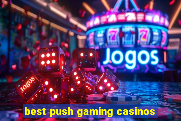 best push gaming casinos