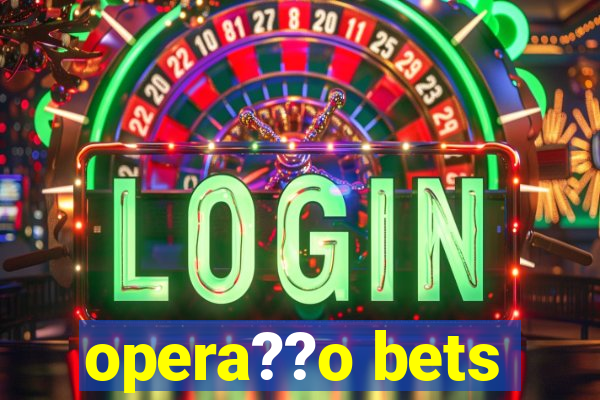 opera??o bets