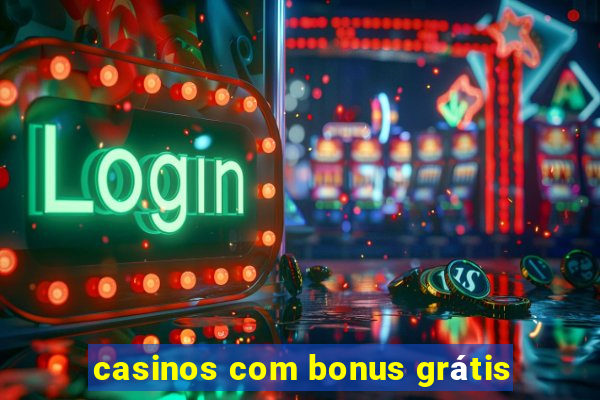 casinos com bonus grátis