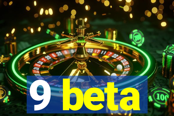 9 beta