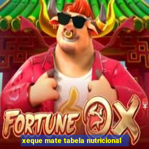 xeque mate tabela nutricional