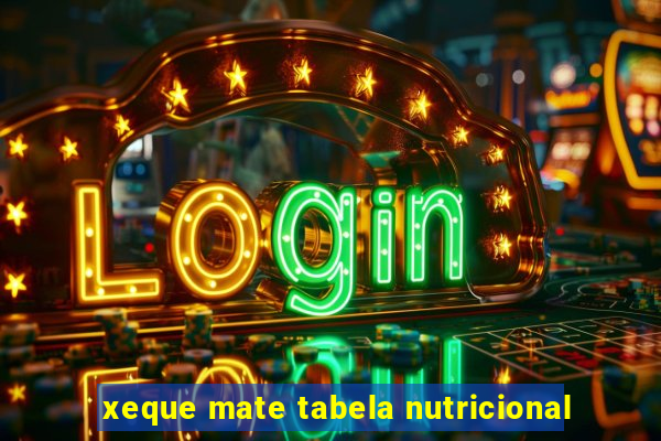 xeque mate tabela nutricional