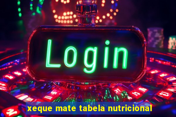 xeque mate tabela nutricional