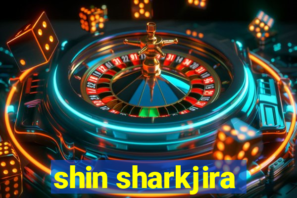 shin sharkjira