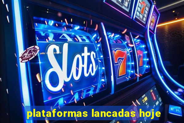 plataformas lancadas hoje