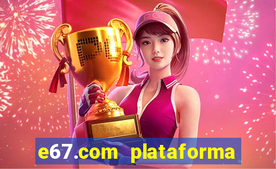 e67.com plataforma de jogos