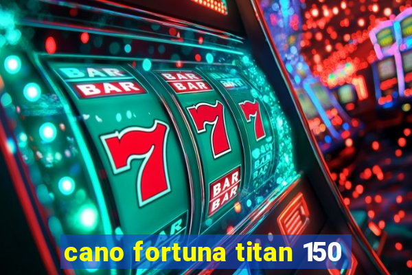 cano fortuna titan 150