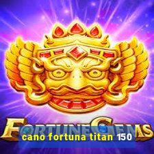 cano fortuna titan 150