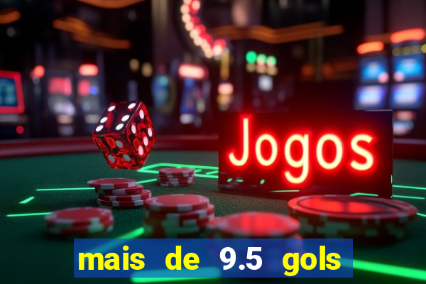 mais de 9.5 gols o que significa