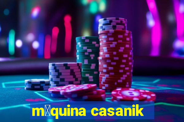 m谩quina casanik