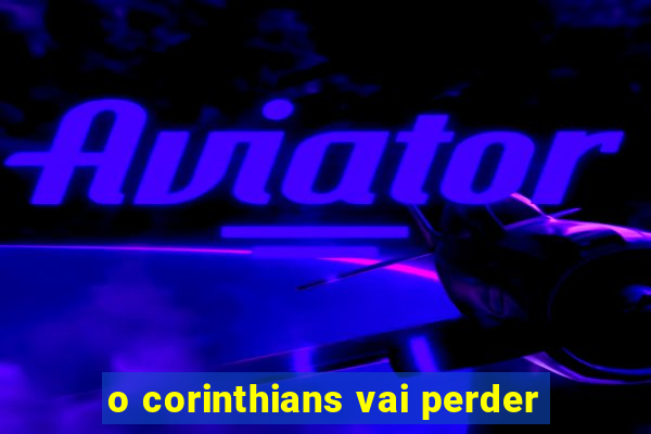 o corinthians vai perder