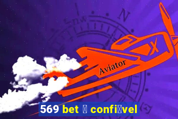 569 bet 茅 confi谩vel