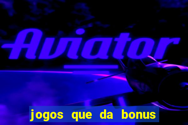 jogos que da bonus e pode sacar