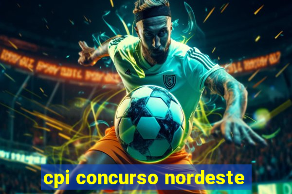 cpi concurso nordeste