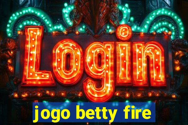 jogo betty fire