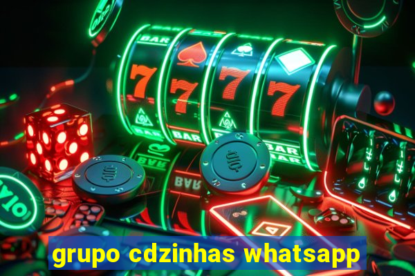 grupo cdzinhas whatsapp