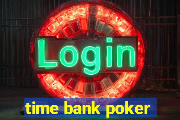 time bank poker