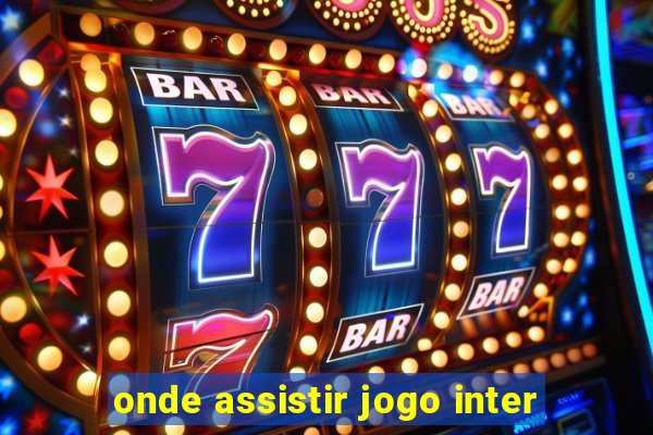 onde assistir jogo inter